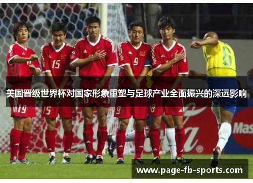 美国晋级世界杯对国家形象重塑与足球产业全面振兴的深远影响