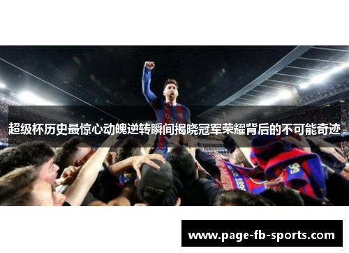 超级杯历史最惊心动魄逆转瞬间揭晓冠军荣耀背后的不可能奇迹
