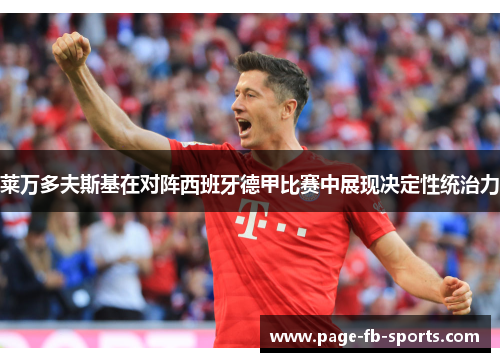 莱万多夫斯基在对阵西班牙德甲比赛中展现决定性统治力