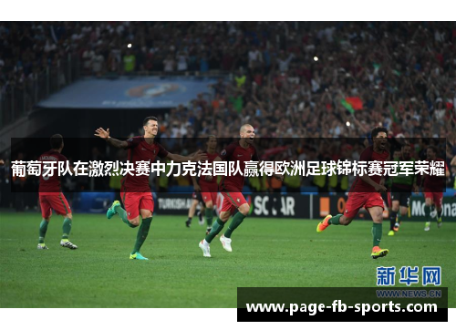 葡萄牙队在激烈决赛中力克法国队赢得欧洲足球锦标赛冠军荣耀